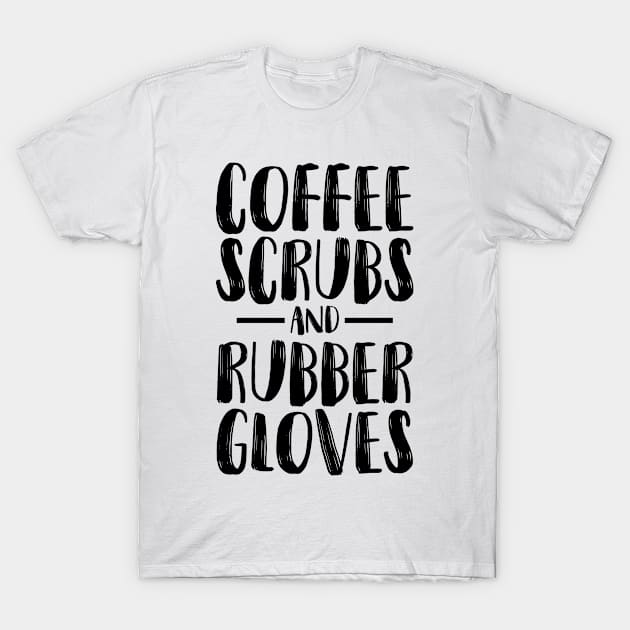Coffee Scrubs Rubber Gloves Nursing Doctors Disease Medical T-Shirt by Mellowdellow